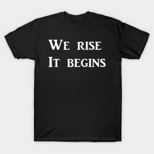 We rise   It begins T-Shirt